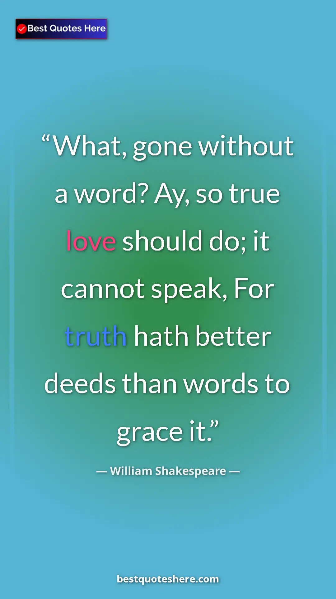 Pinterest quote poster by William Shakespeare: "What, gone without a word? Ay, so true love should do; it..."