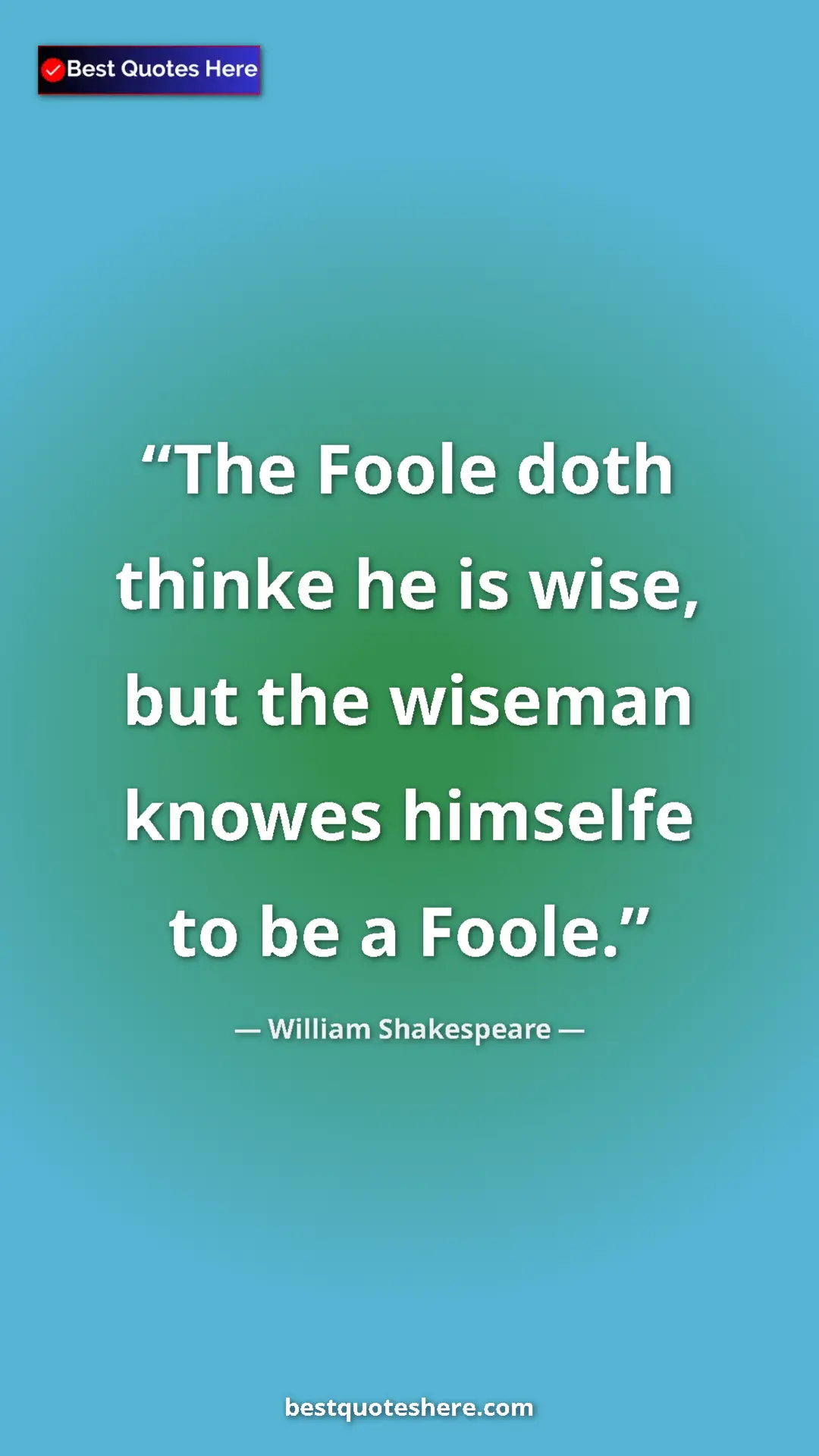 Pinterest quote poster by William Shakespeare: "The Foole doth thinke he is wise, but the wiseman knowes..."