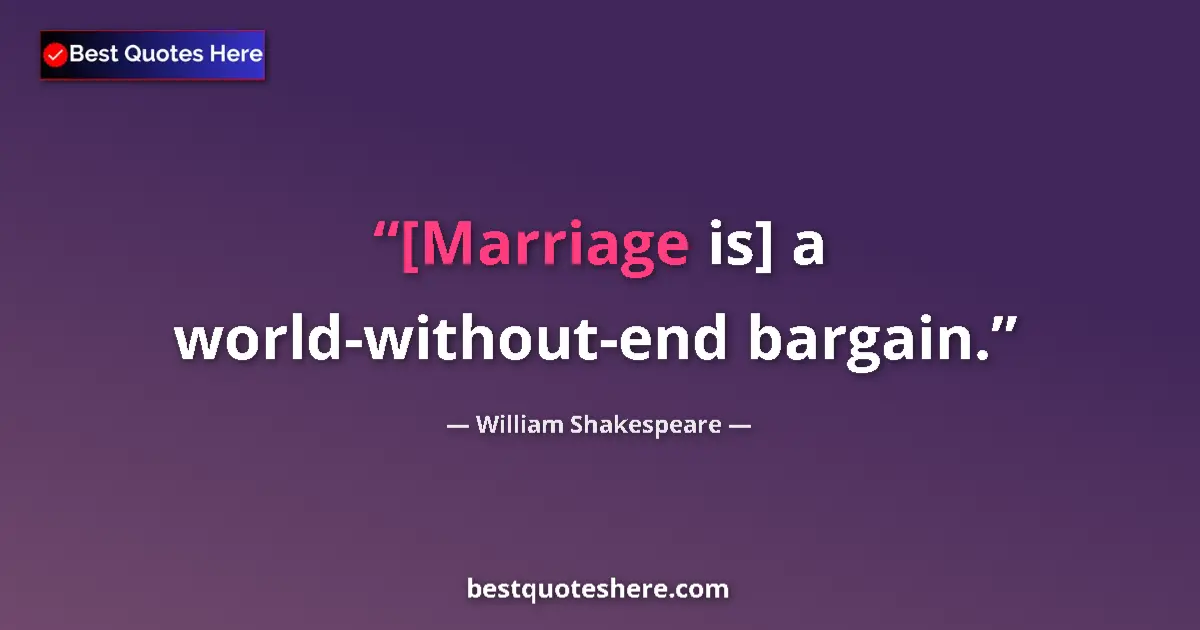 Image for the quote by William Shakespeare: [Marriage is] a world-without-end bargain....