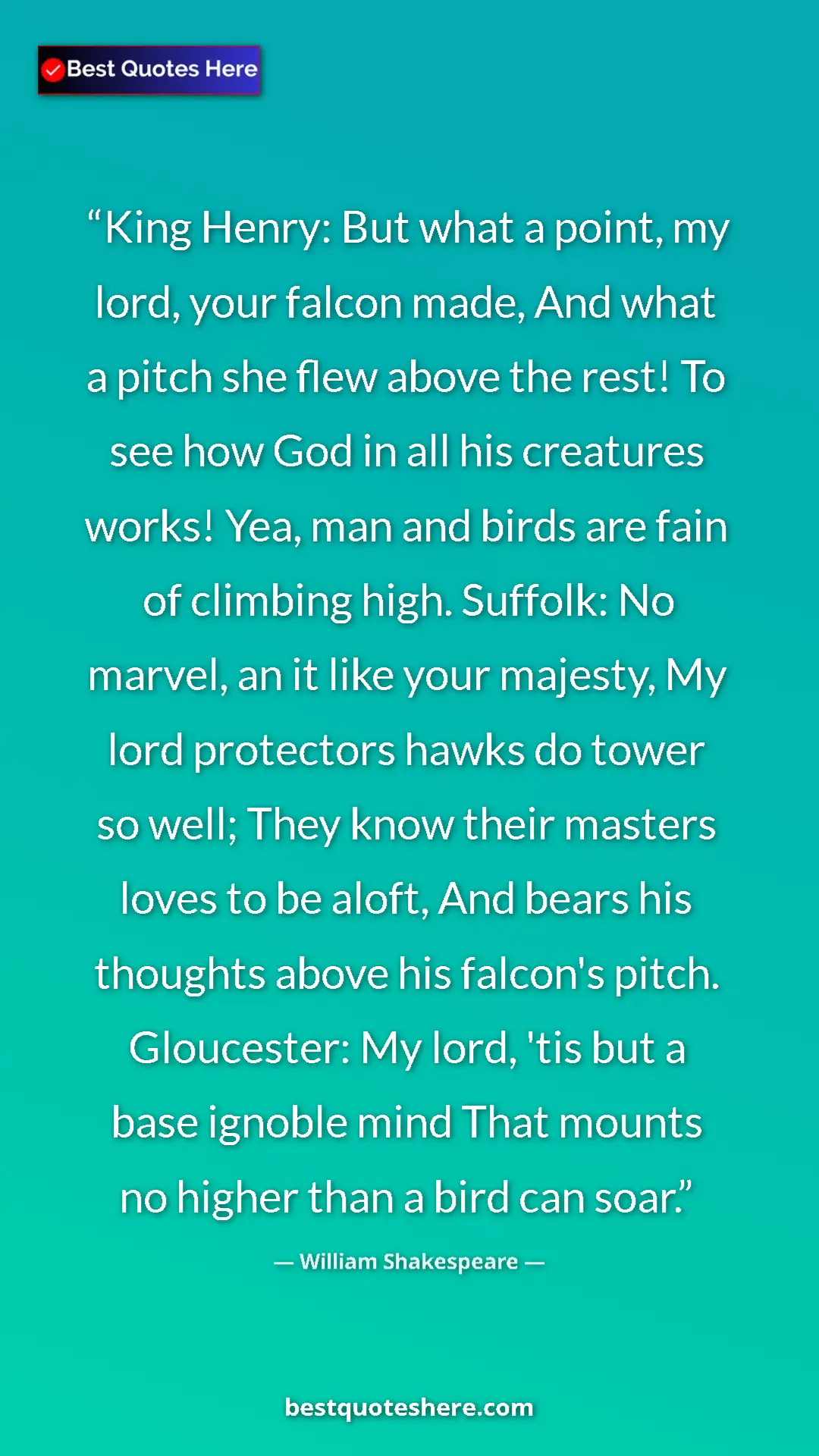 Pinterest quote poster by William Shakespeare: "King Henry: But what a point, my lord, your falcon made,..."
