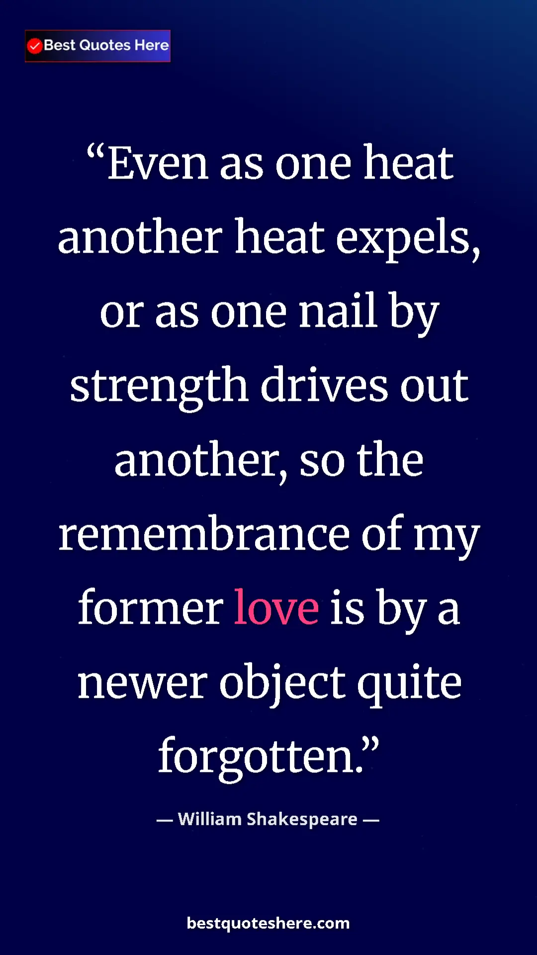 Pinterest quote poster by William Shakespeare: "Even as one heat another heat expels, or as one nail by..."