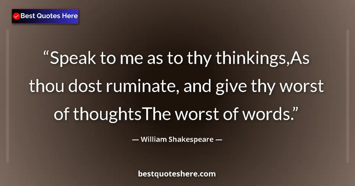 Quote by William Shakespeare: Speak to me as to thy thinkings,As thou dost ruminate, and give thy worst of thoughtsThe worst of wo...