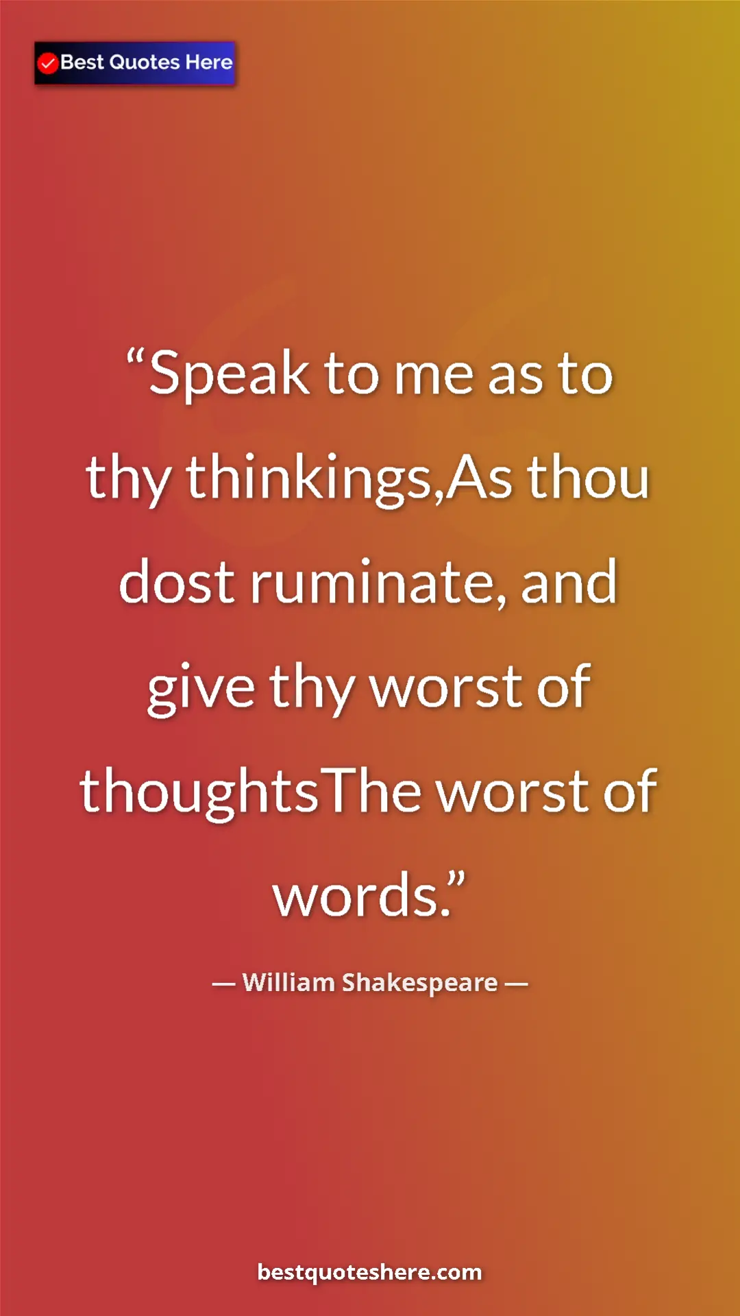 Pinterest quote poster by William Shakespeare: "Speak to me as to thy thinkings,As thou dost ruminate, and..."