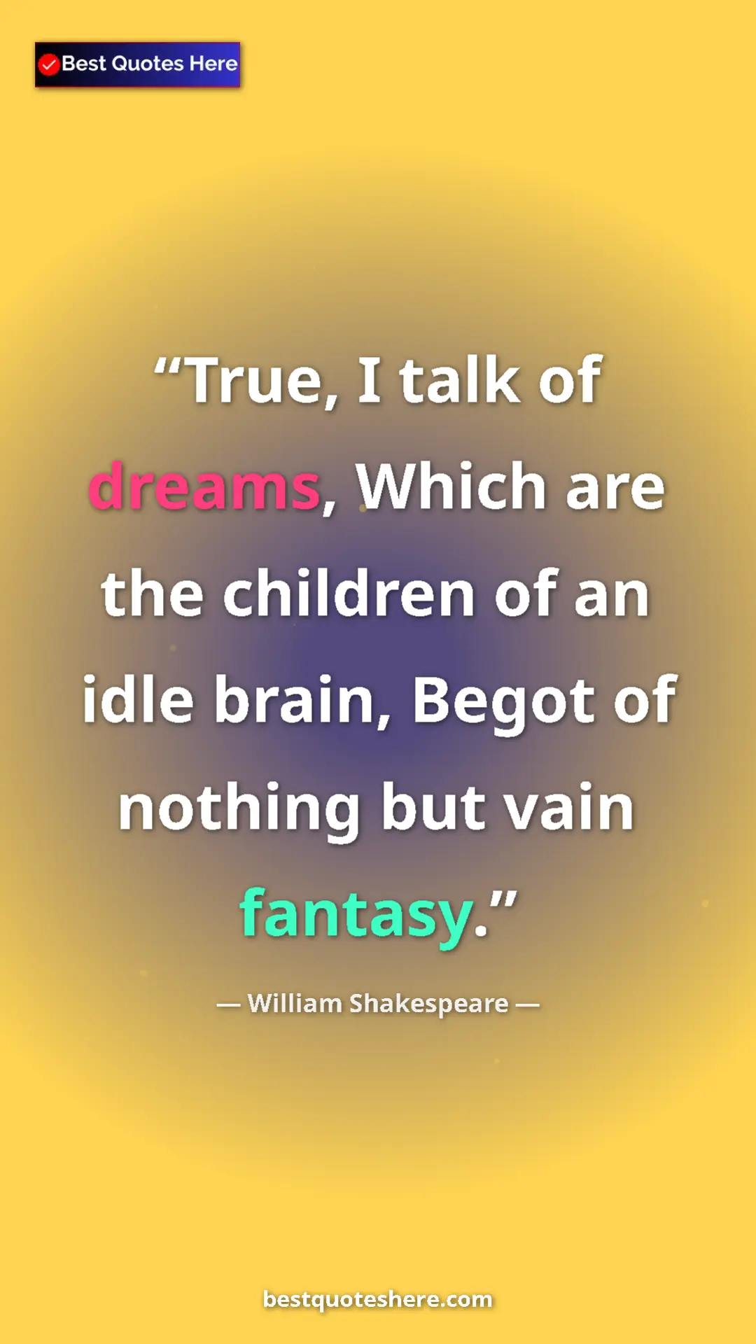 Pinterest quote poster by William Shakespeare: "True, I talk of dreams, Which are the children of an idle..."