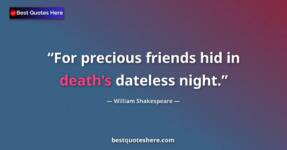 Quote by William Shakespeare: For precious friends hid in death's dateless night....