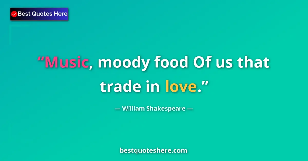 Quote by William Shakespeare: Music, moody food Of us that trade in love.