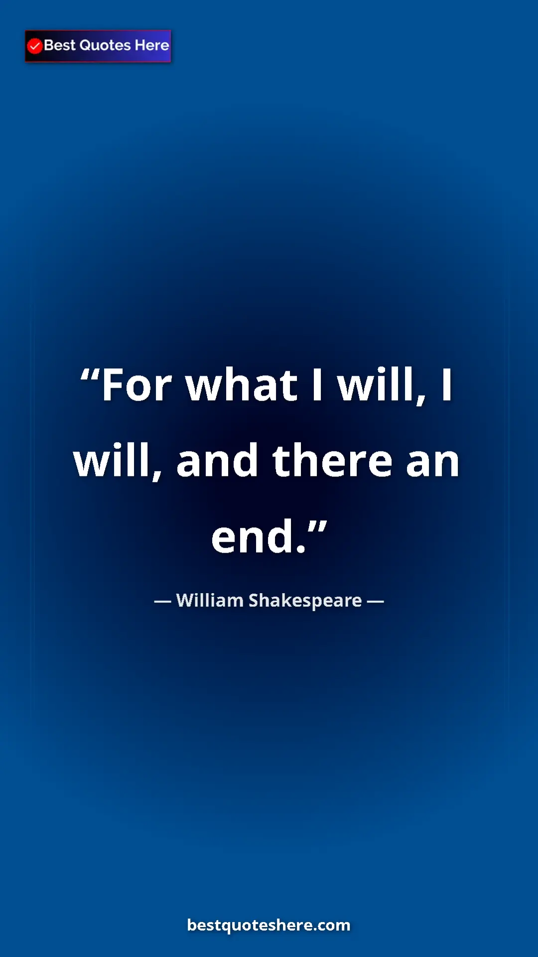 Pinterest quote poster by William Shakespeare: "For what I will, I will, and there an end."