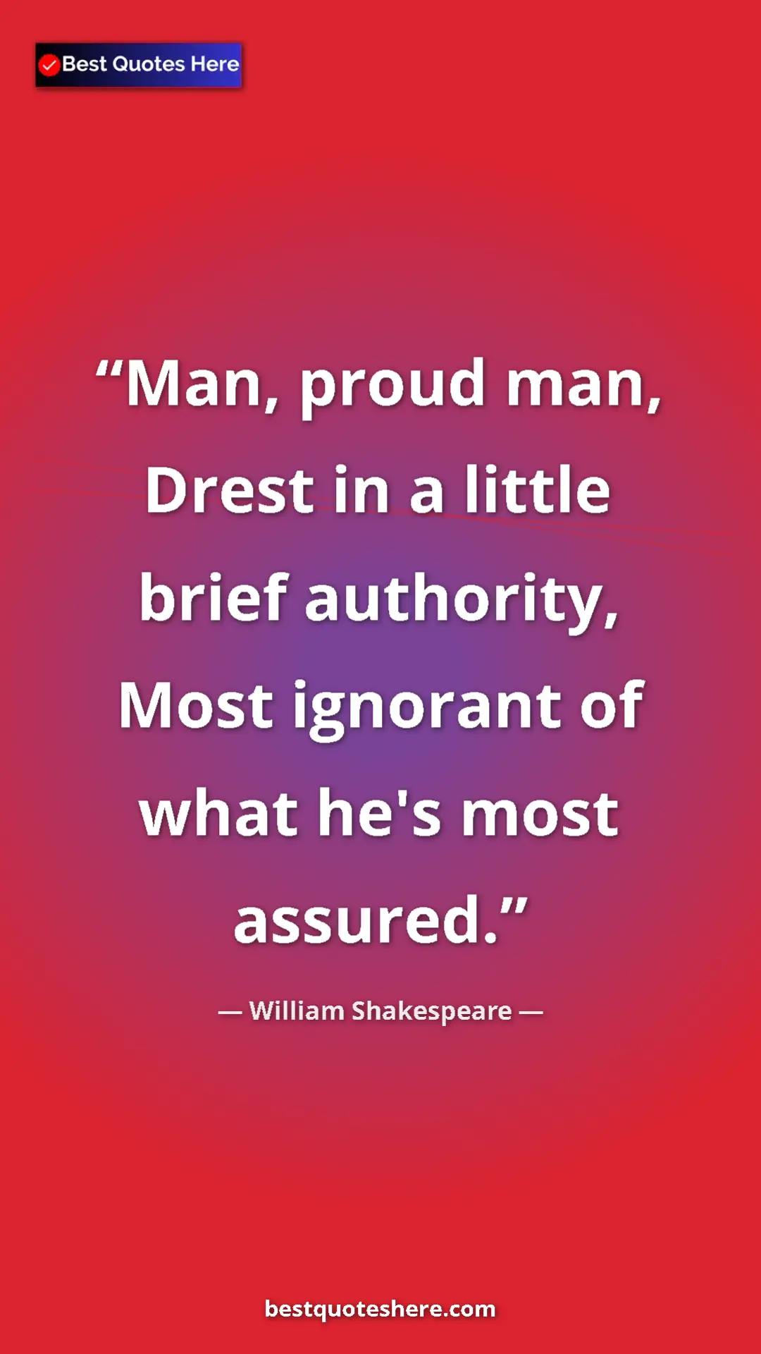 Pinterest quote poster by William Shakespeare: "Man, proud man, Drest in a little brief authority, Most..."