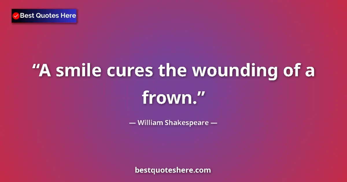 Image for the quote by William Shakespeare: A smile cures the wounding of a frown....