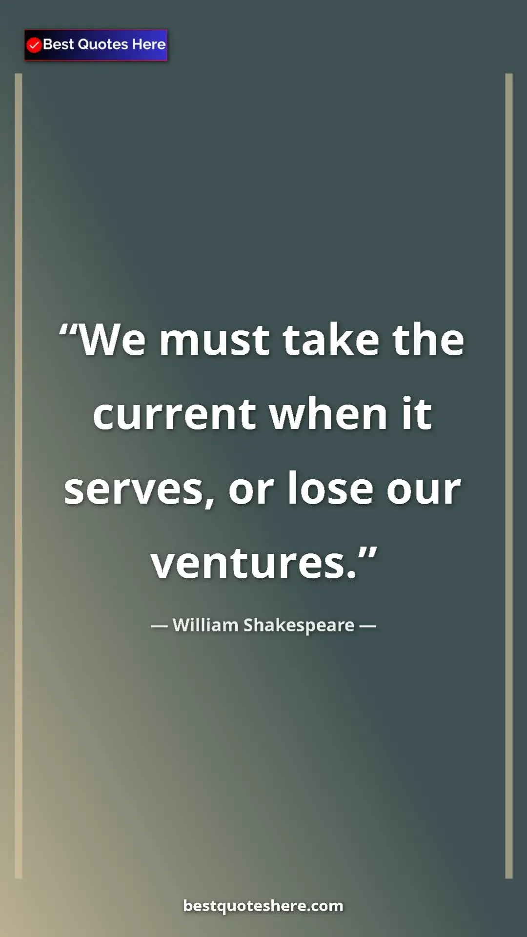 Pinterest quote poster by William Shakespeare: "We must take the current when it serves, or lose our..."