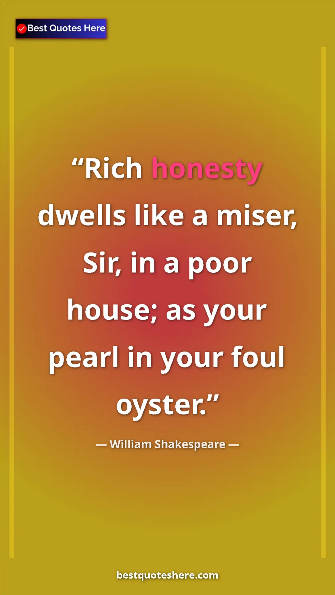 Pinterest quote poster by William Shakespeare: "Rich honesty dwells like a miser, Sir, in a poor house; as..."