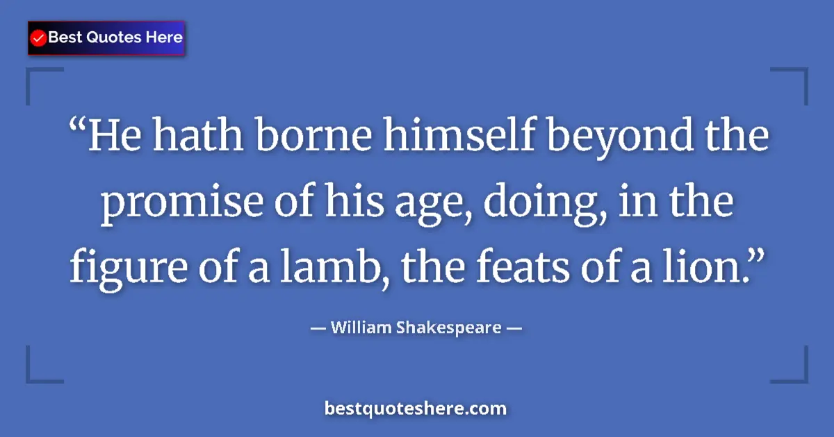 Quote by William Shakespeare: He hath borne himself beyond the promise of his ag