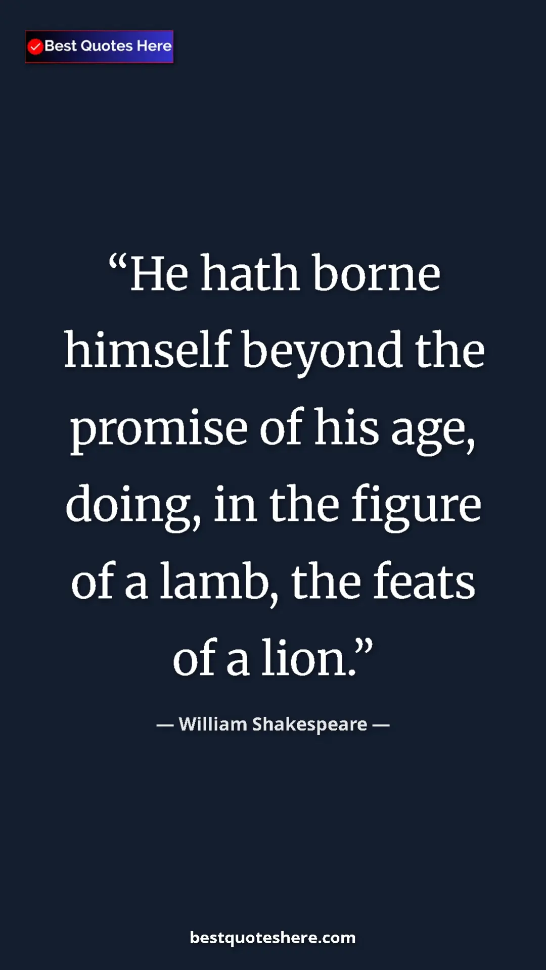 Pinterest quote poster by William Shakespeare: "He hath borne himself beyond the promise of his age, doing,..."