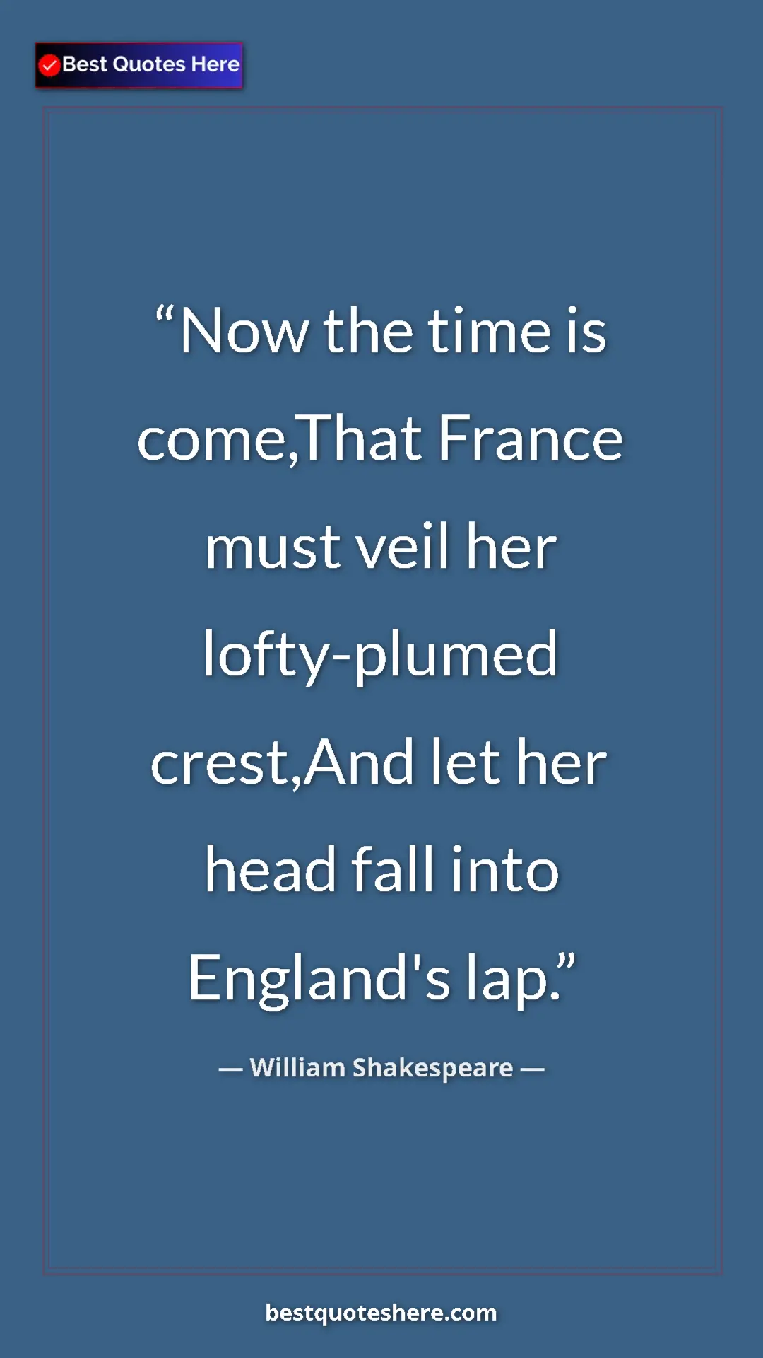 Pinterest quote poster by William Shakespeare: "Now the time is come,That France must veil her lofty-plumed..."