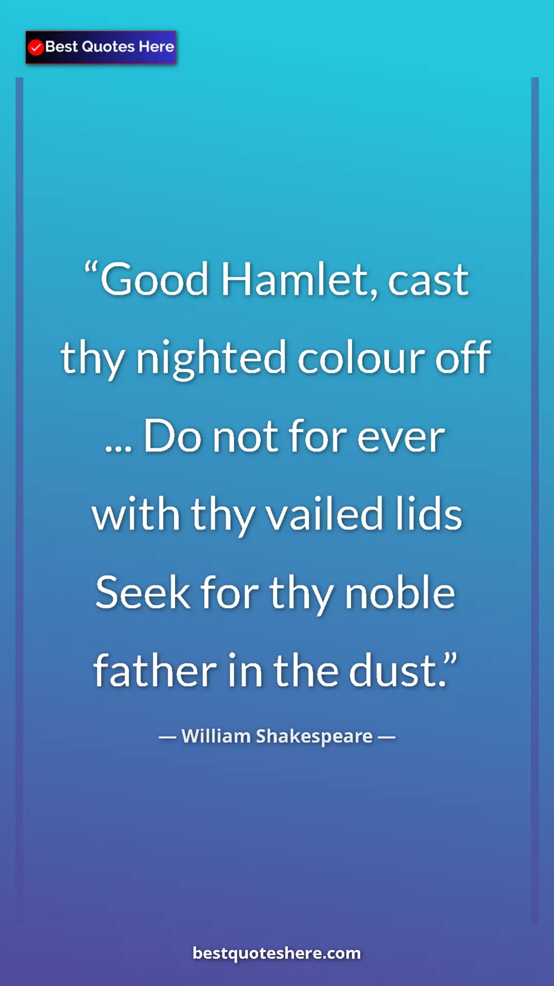 Pinterest quote poster by William Shakespeare: "Good Hamlet, cast thy nighted colour off ... Do not for..."