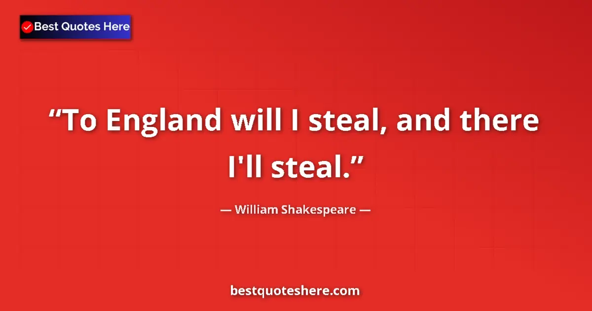 Quote by William Shakespeare: To England will I steal, and there I'll steal....
