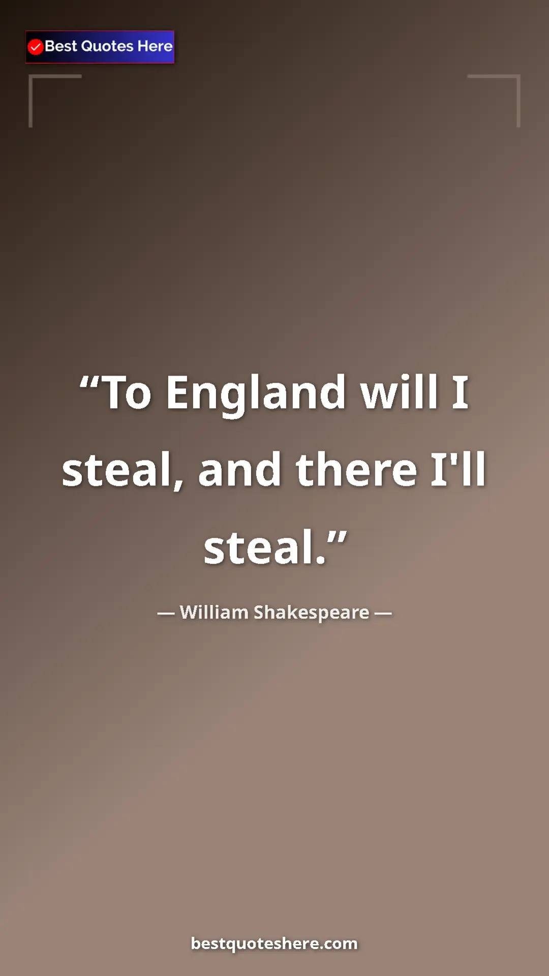 Pinterest quote poster by William Shakespeare: "To England will I steal, and there I'll steal."