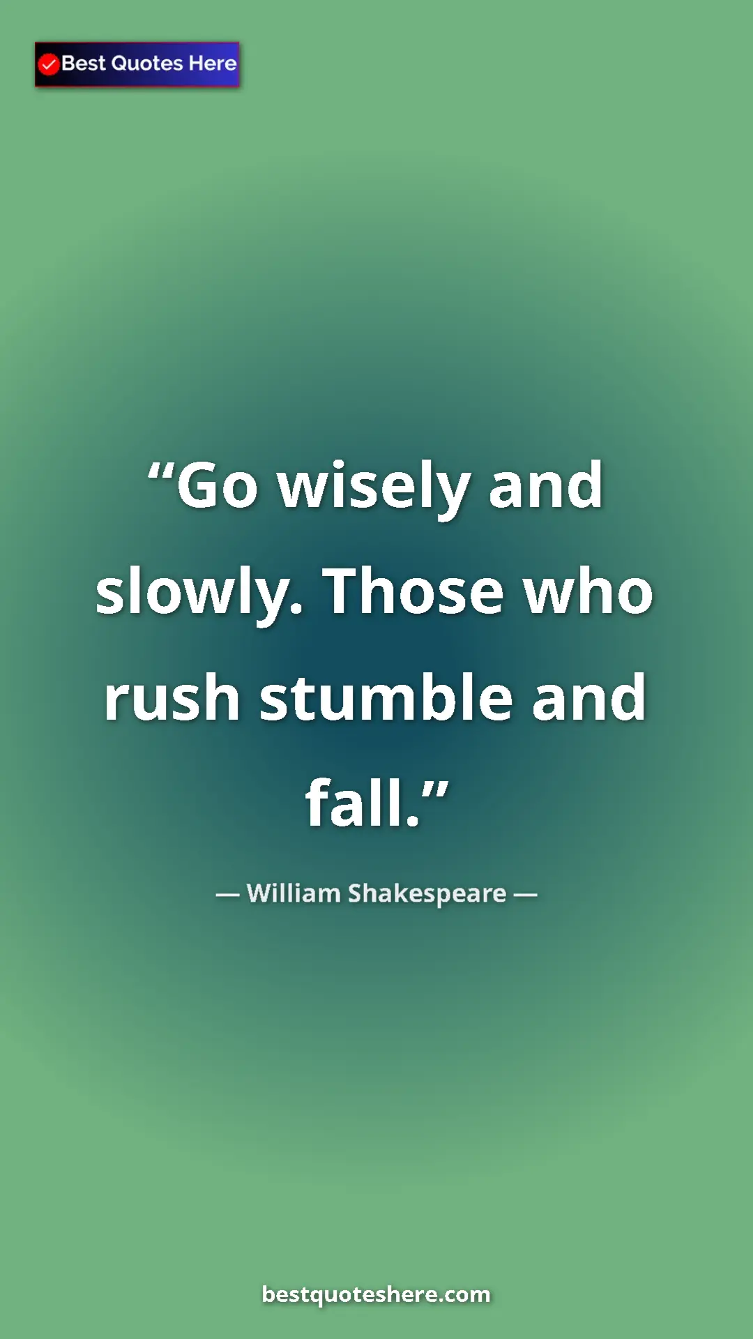Pinterest quote poster by William Shakespeare: "Go wisely and slowly. Those who rush stumble and fall."