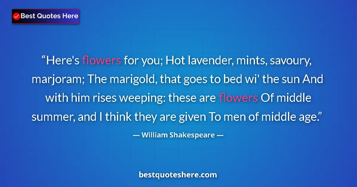 Quote by William Shakespeare: Here's flowers for you; Hot lavender, mints, savoury, marjoram; The marigold, that goes to bed wi' t...