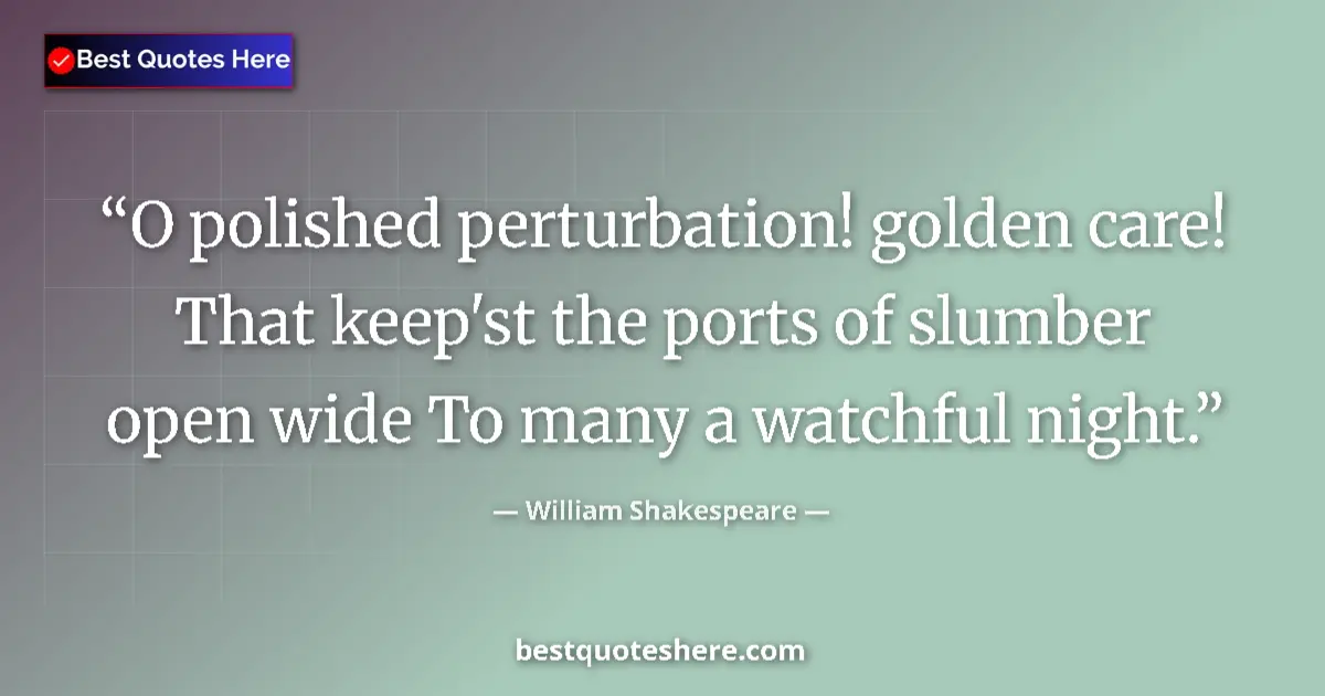 Quote by William Shakespeare: O polished perturbation! golden care! That keep'st the ports of slumber open wide To many a watchful...