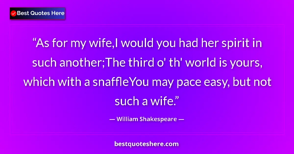 Quote by William Shakespeare: As for my wife,I would you had her spirit in such 
