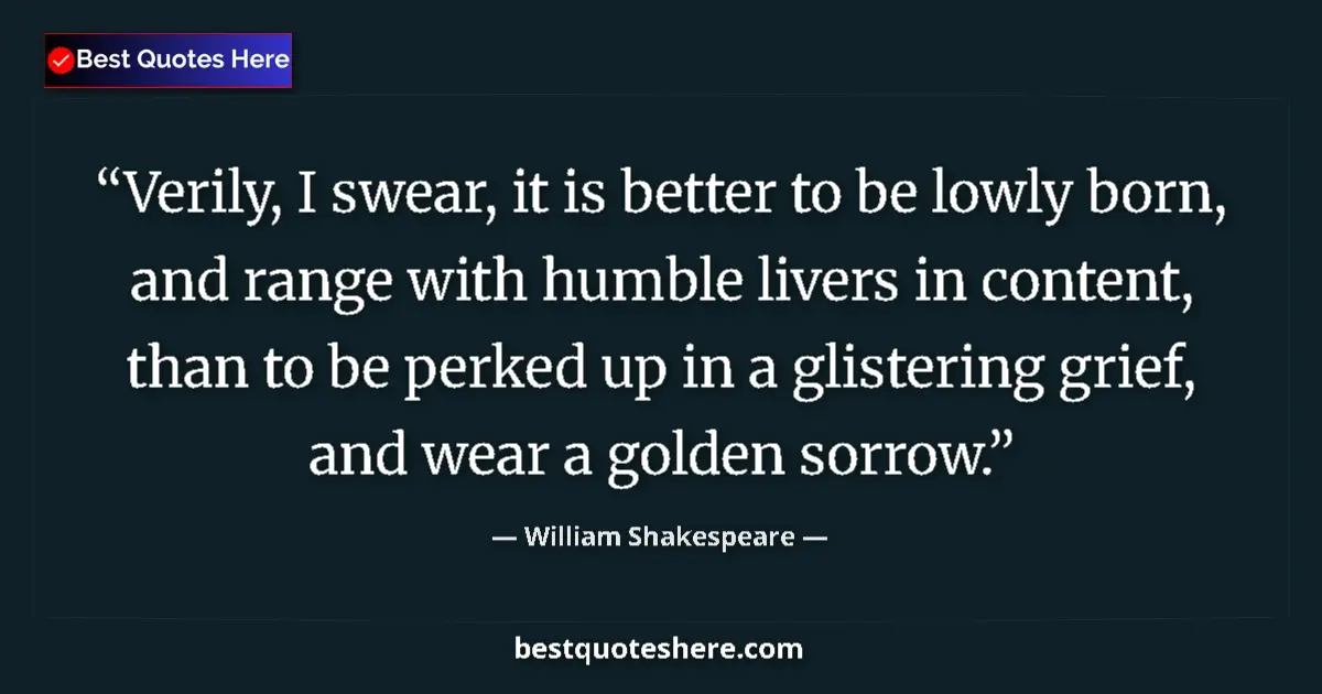 Quote by William Shakespeare: Verily, I swear, it is better to be lowly born, and range with humble livers in content, than to be ...