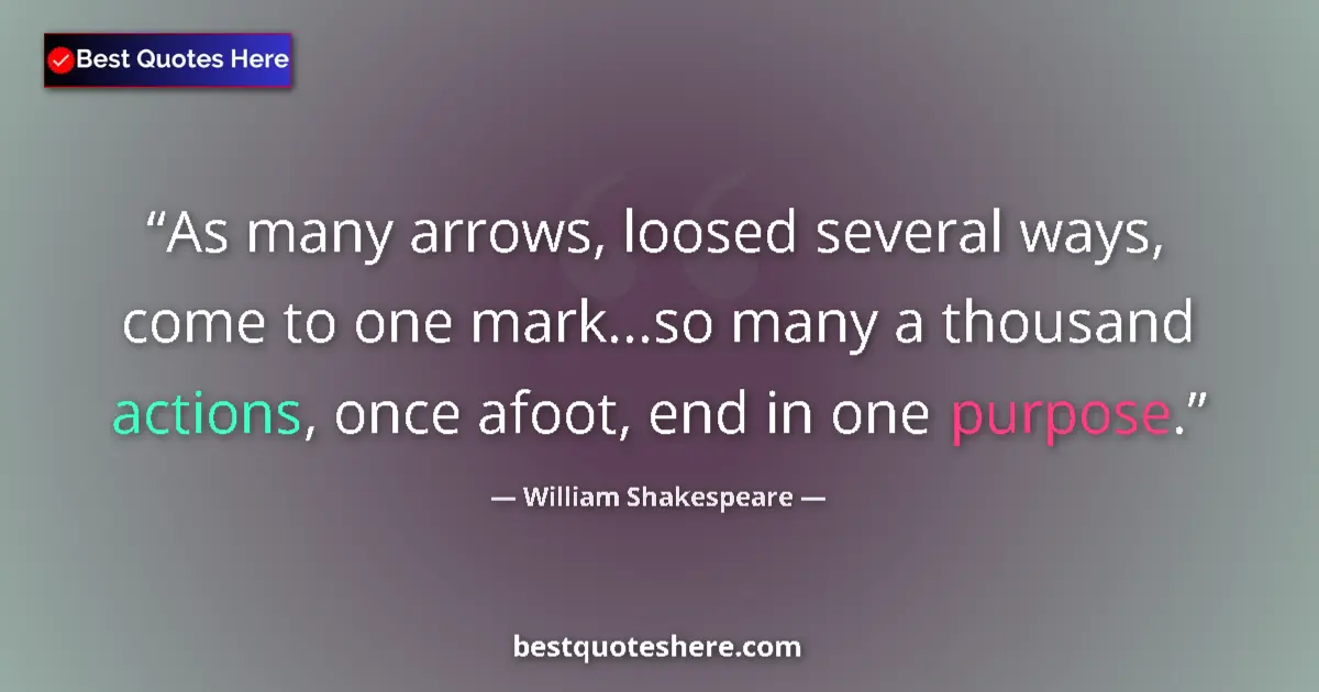Quote by William Shakespeare: As many arrows, loosed several ways, come to one m