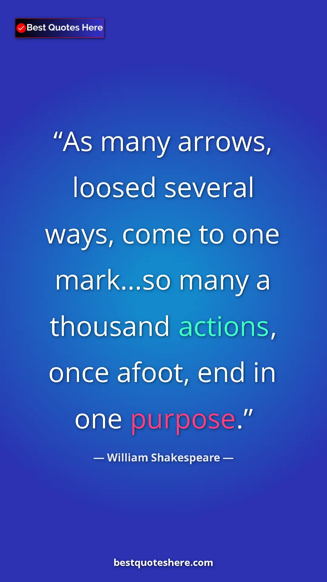Pinterest quote poster by William Shakespeare: "As many arrows, loosed several ways, come to one mark...so..."