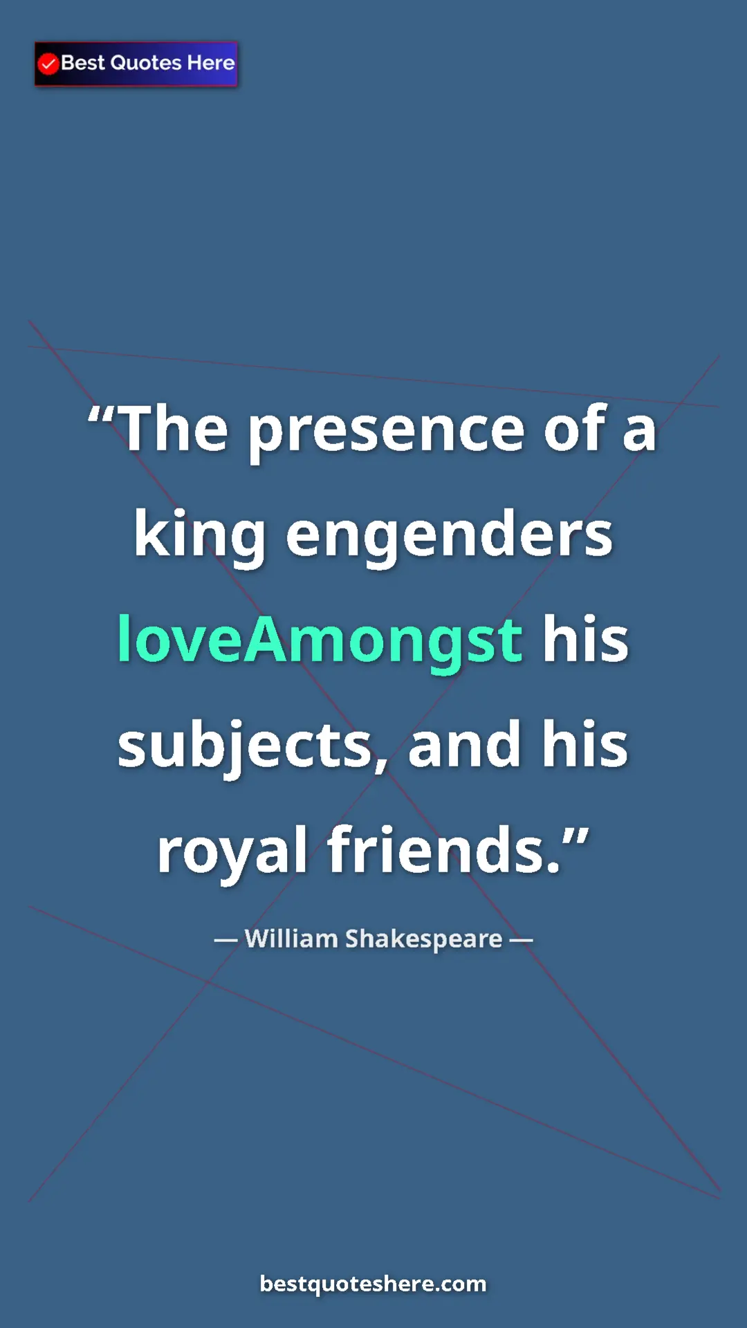 Pinterest quote poster by William Shakespeare: "The presence of a king engenders loveAmongst his subjects,..."