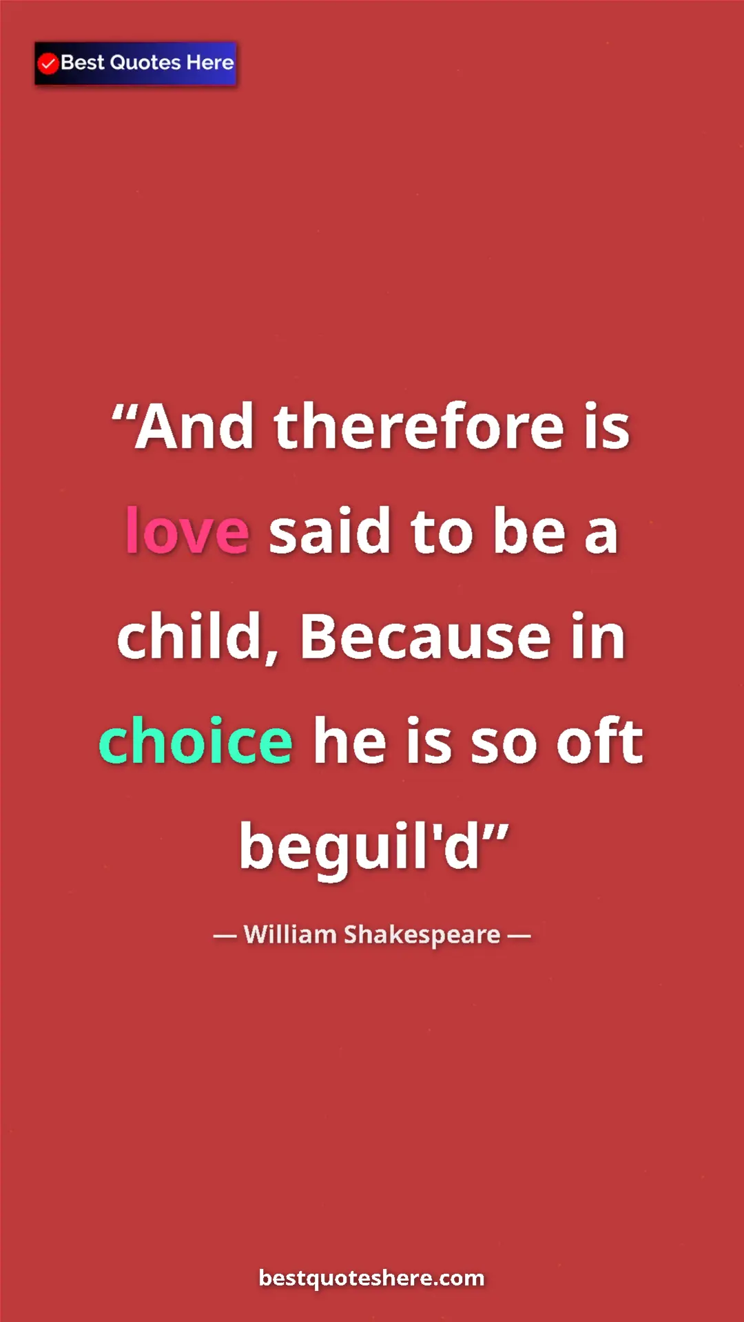 Pinterest quote poster by William Shakespeare: "And therefore is love said to be a child, Because in choice..."