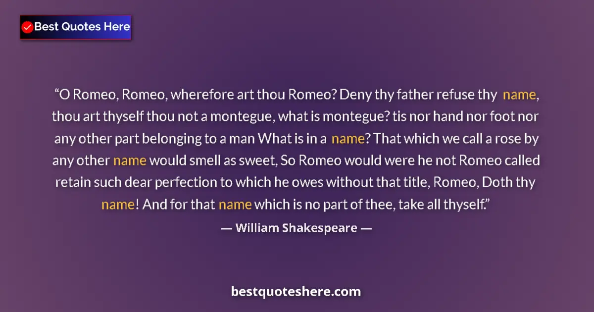 Quote by William Shakespeare: O Romeo, Romeo, wherefore art thou Romeo? Deny thy father refuse thy name, thou art thyself thou not...