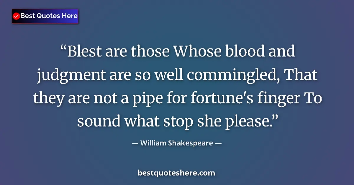 Quote by William Shakespeare: Blest are those Whose blood and judgment are so well commingled, That they are not a pipe for fortun...