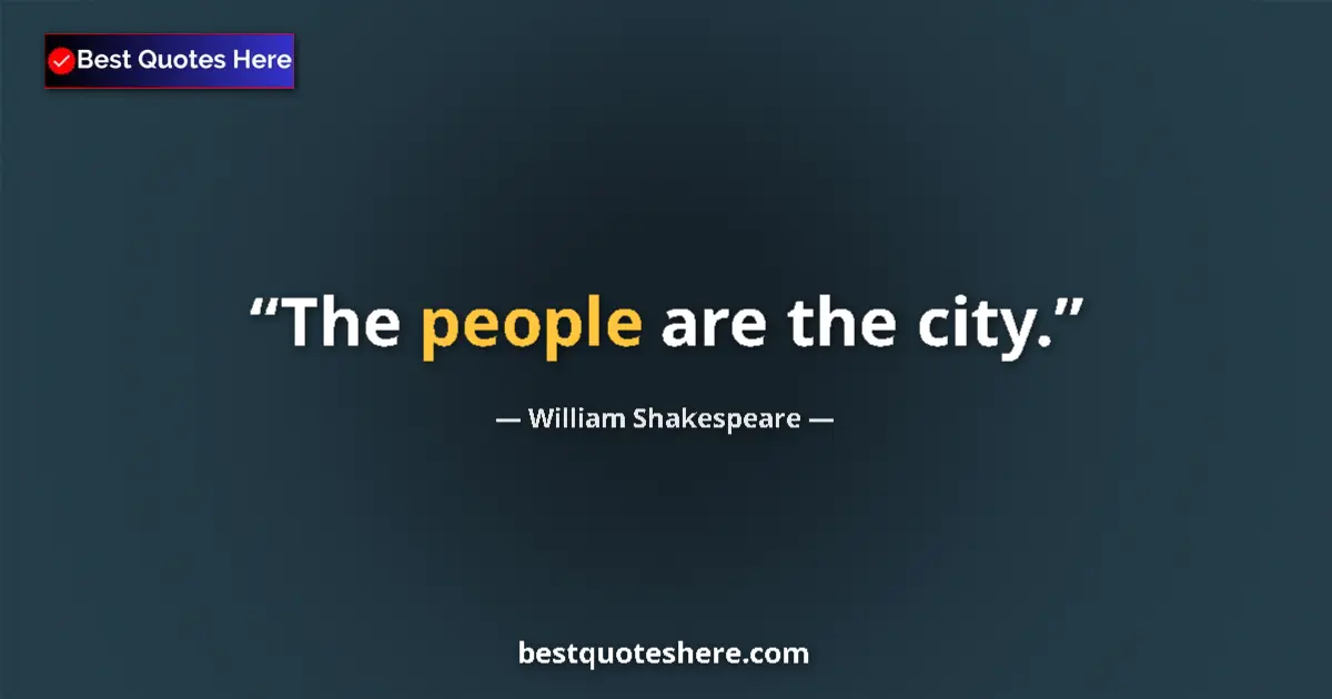 Quote by William Shakespeare: The people are the city.