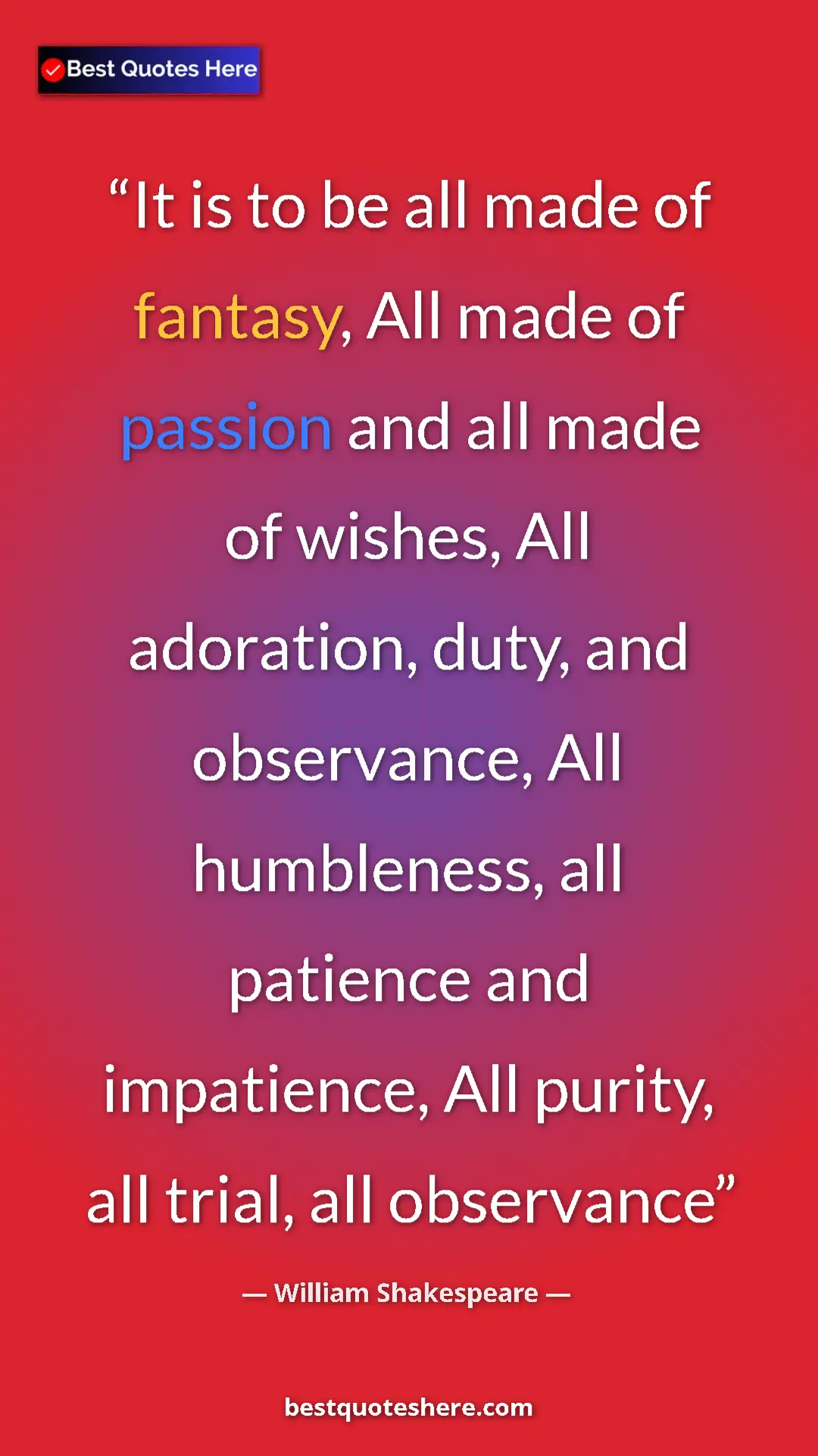 Pinterest quote poster by William Shakespeare: "It is to be all made of fantasy, All made of passion and..."