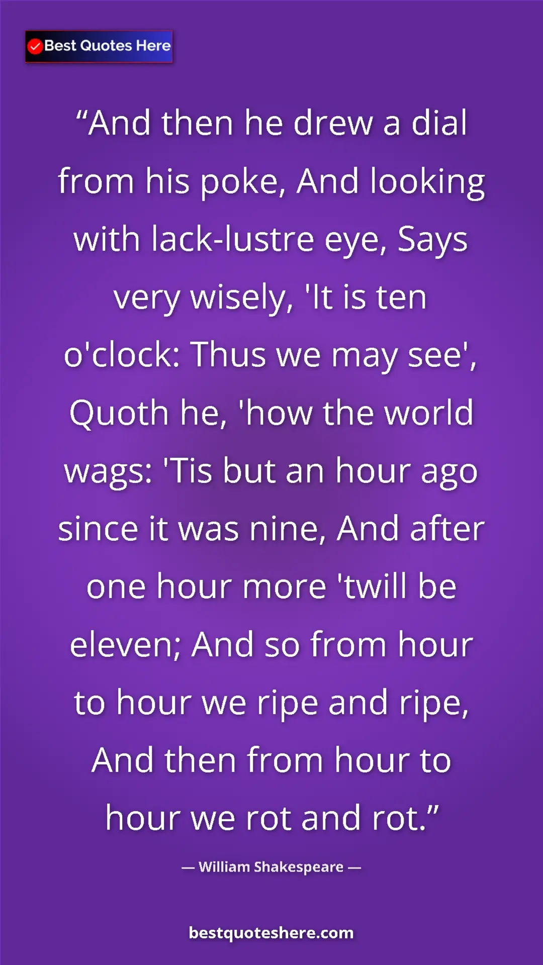 William Shakespeare Quote Card: "And then he drew a dial from his poke, And looking with..." Pinterest quote poster by William Shakespeare: "And then he drew a dial from his poke, And looking with..."