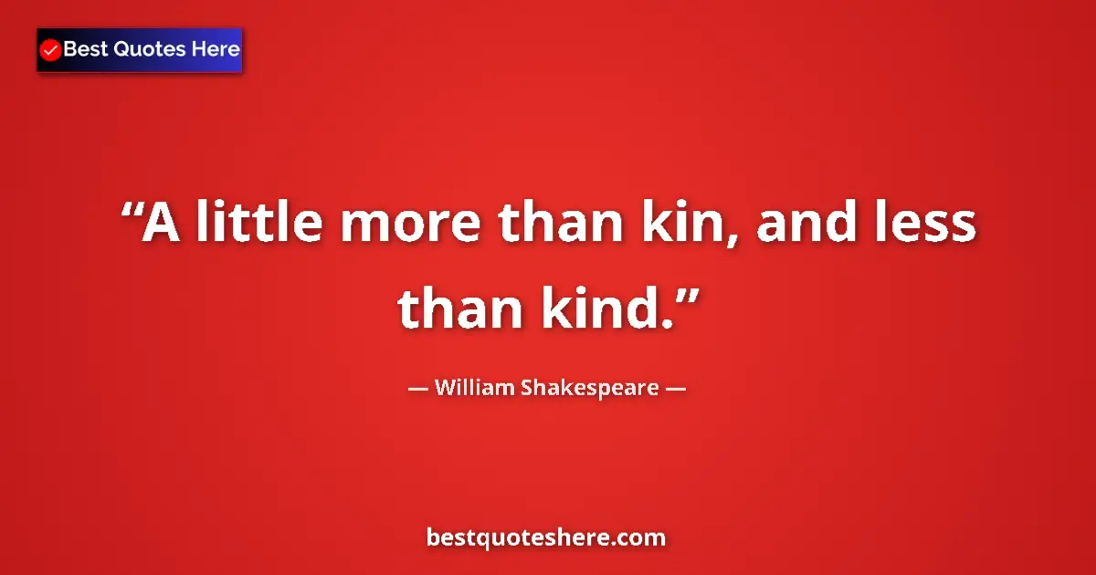 Quote by William Shakespeare: A little more than kin, and less than kind.