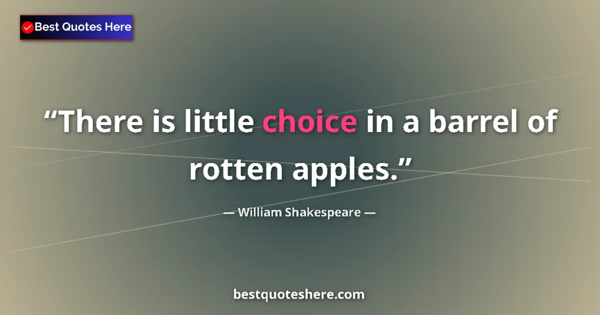Quote by William Shakespeare: There is little choice in a barrel of rotten apples....