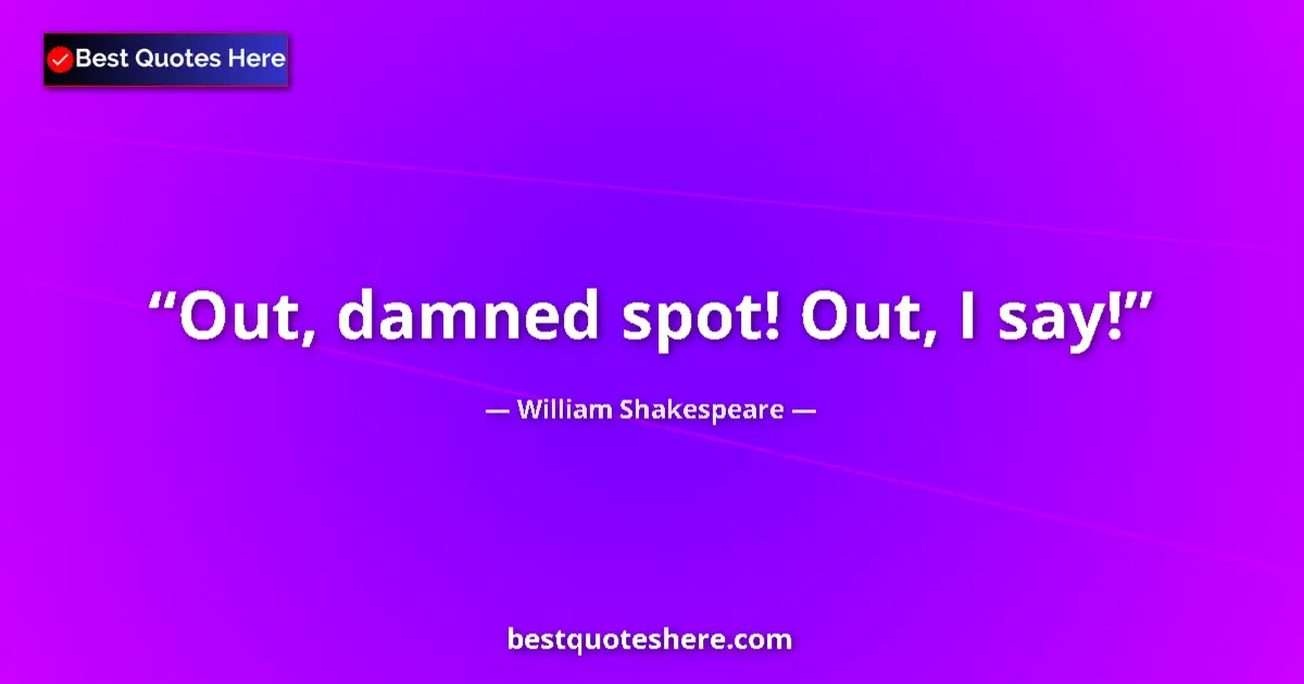 Quote by William Shakespeare: Out, damned spot! Out, I say!...