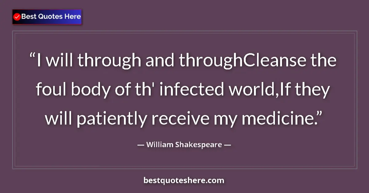 Quote by William Shakespeare: I will through and throughCleanse the foul body of th' infected world,If they will patiently receive...