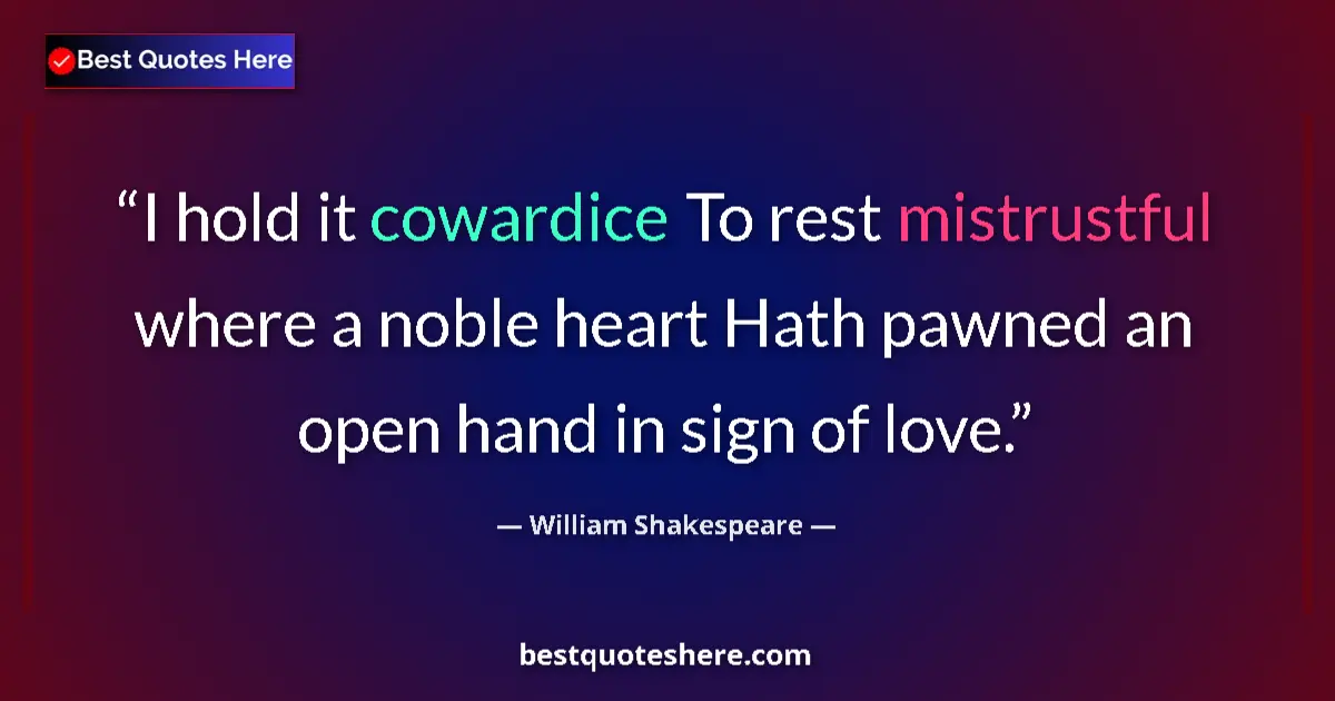 Quote by William Shakespeare: I hold it cowardice To rest mistrustful where a noble heart Hath pawned an open hand in sign of love...