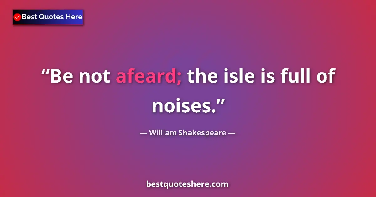 Quote by William Shakespeare: Be not afeard; the isle is full of noises....