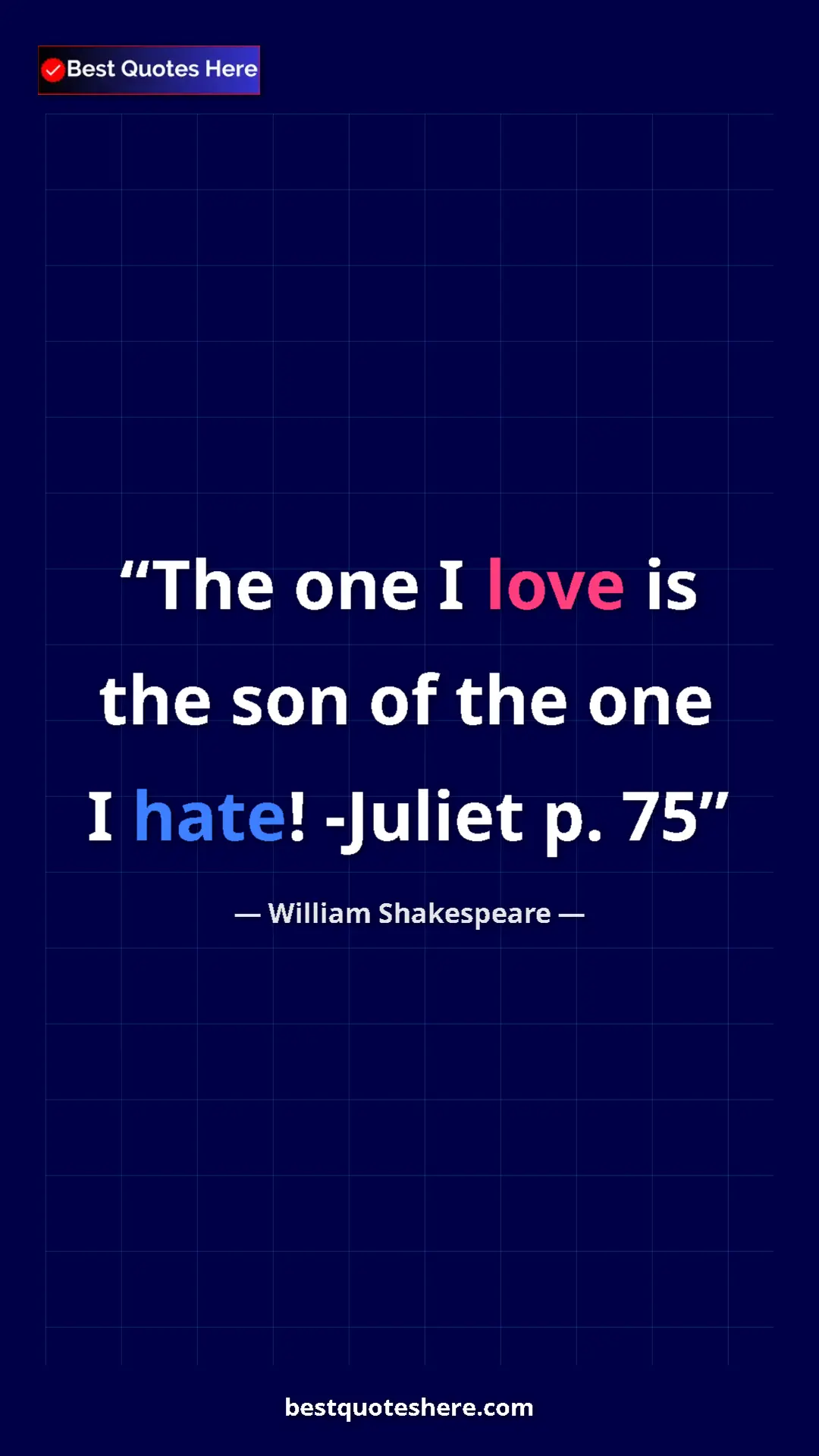 Pinterest quote poster by William Shakespeare: "The one I love is the son of the one I hate! -Juliet p. 75"
