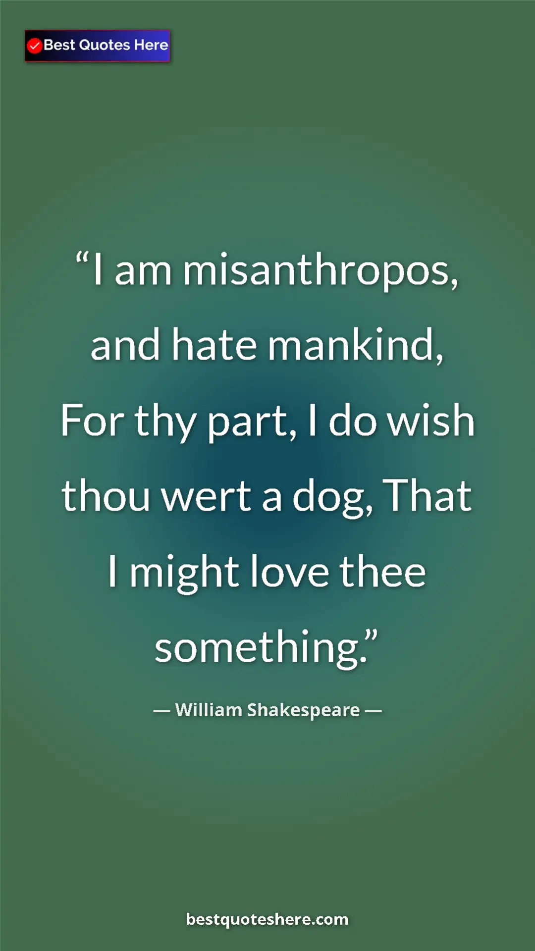 Pinterest quote poster by William Shakespeare: "I am misanthropos, and hate mankind, For thy part, I do..."