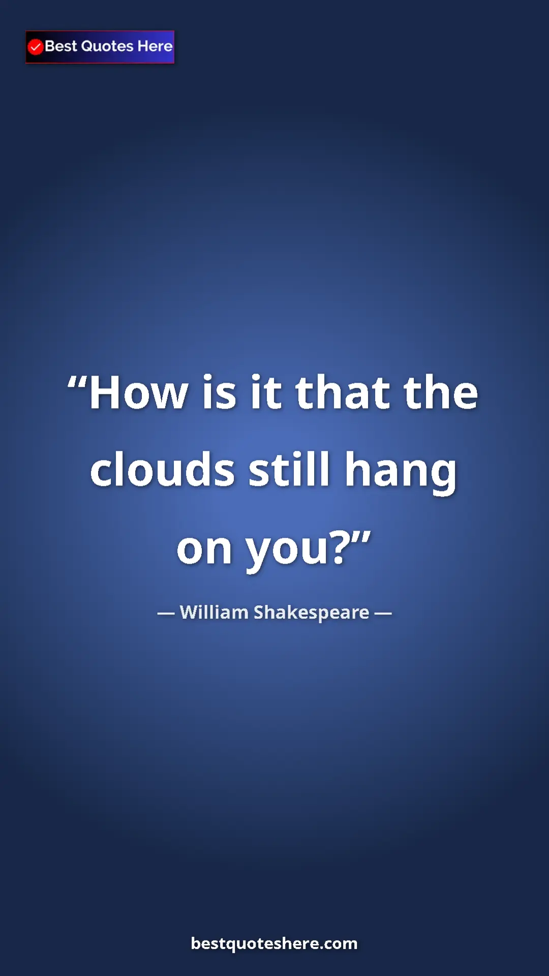 Pinterest quote poster by William Shakespeare: "How is it that the clouds still hang on you?"
