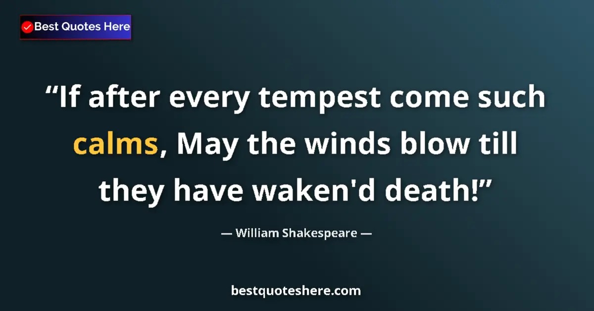 Quote by William Shakespeare: If after every tempest come such calms, May the winds blow till they have waken'd death!...