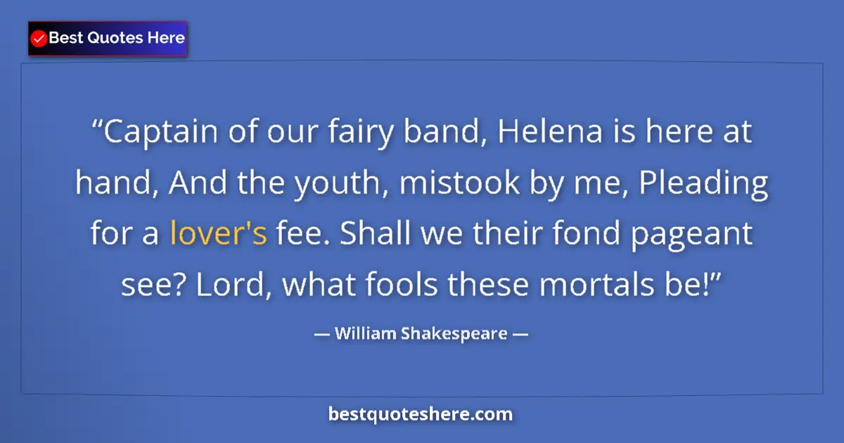 Quote by William Shakespeare: Captain of our fairy band, Helena is here at hand, And the youth, mistook by me, Pleading for a love...