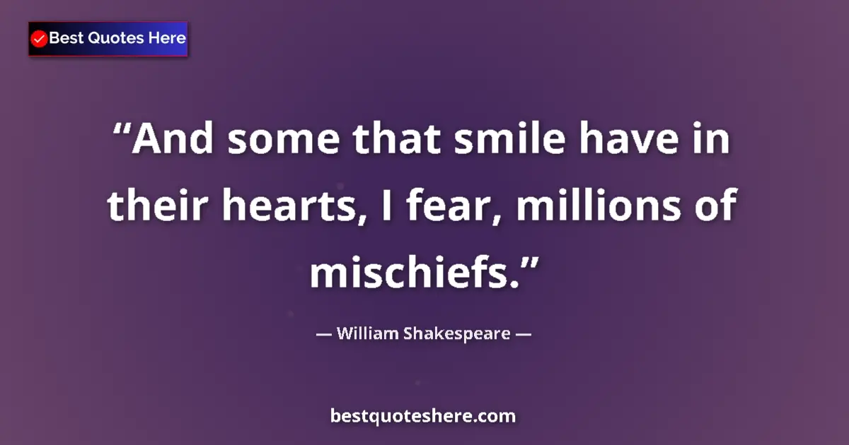 Quote by William Shakespeare: And some that smile have in their hearts, I fear, millions of mischiefs....