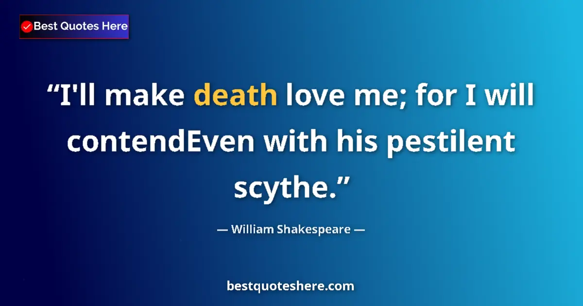 Quote by William Shakespeare: I'll make death love me; for I will contendEven with his pestilent scythe....