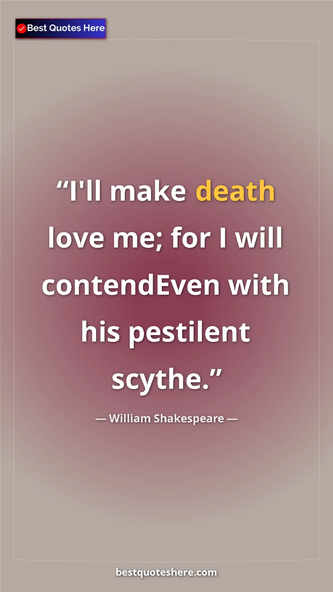 Pinterest quote poster by William Shakespeare: "I'll make death love me; for I will contendEven with his..."