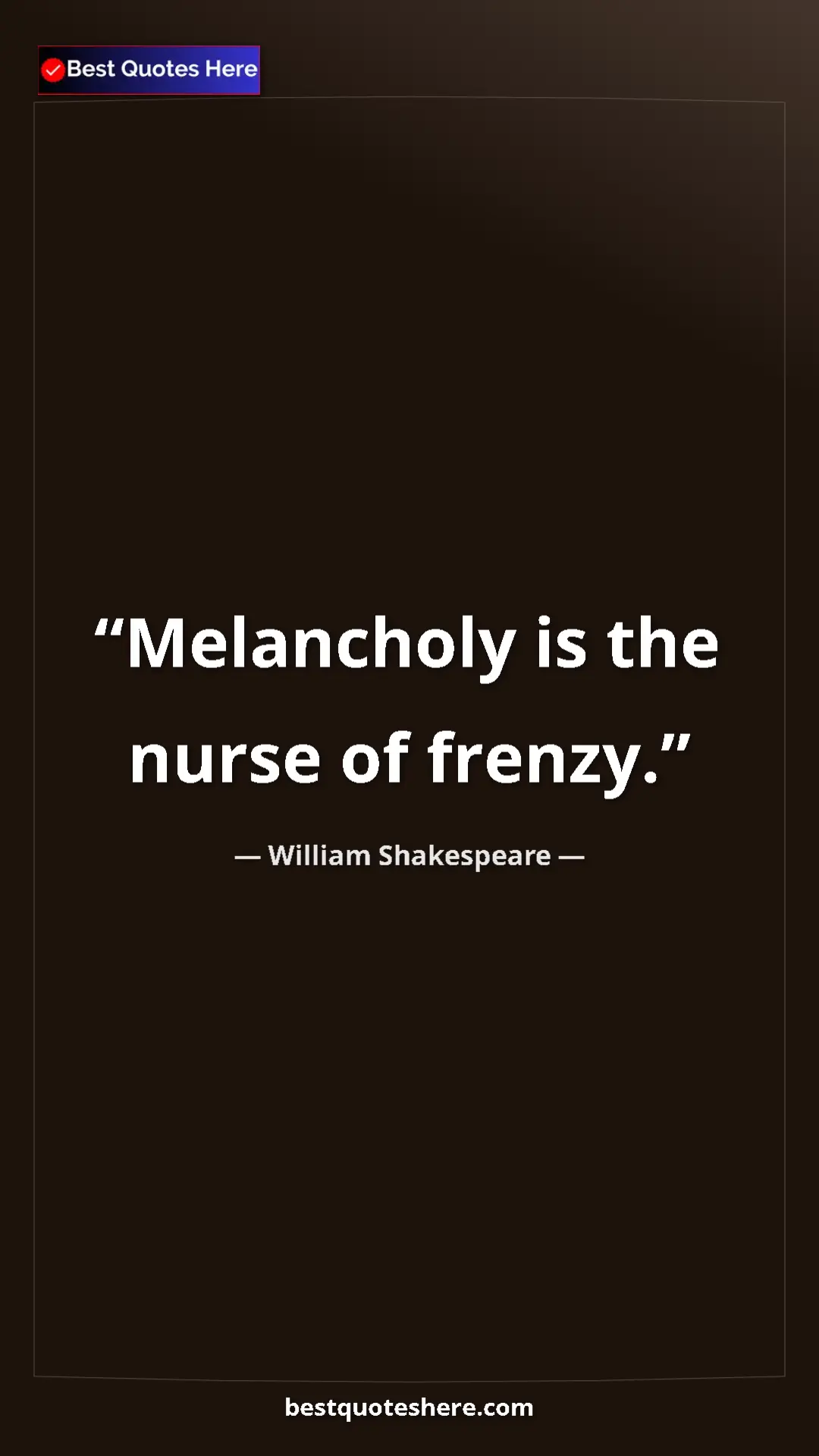 Pinterest quote poster by William Shakespeare: "Melancholy is the nurse of frenzy."